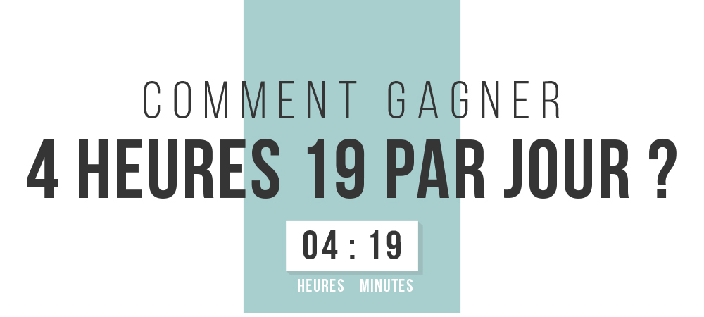 Comment gagner 4 heures par jour ?