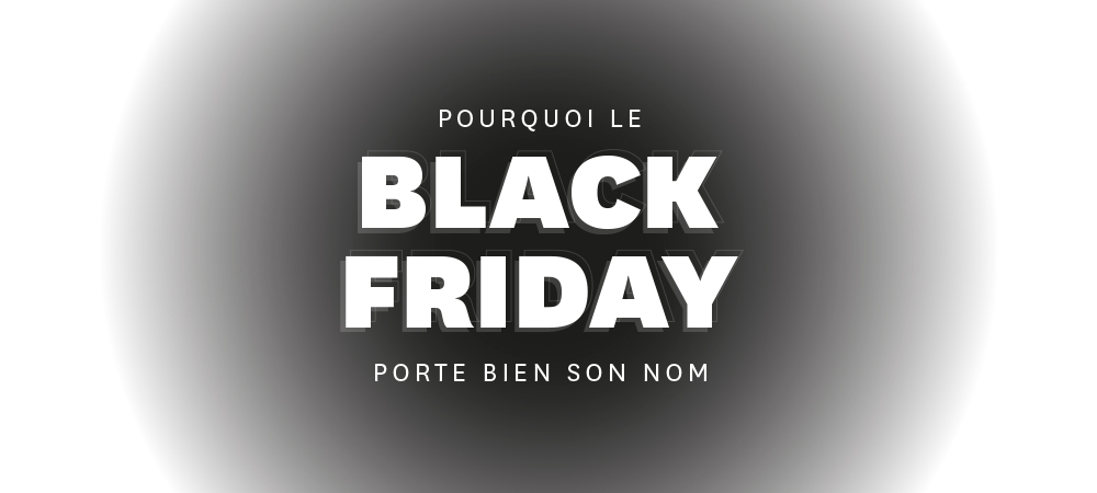 Pourquoi le Black Friday porte bien son nom