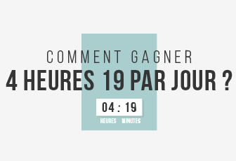 Comment gagner 4h19 par jour ?